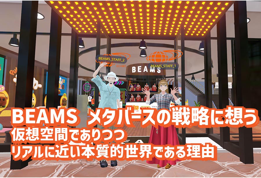 Beams メタバースの戦略に想う 仮想空間でありつつリアルに近い本質的世界である理由 145マガジン