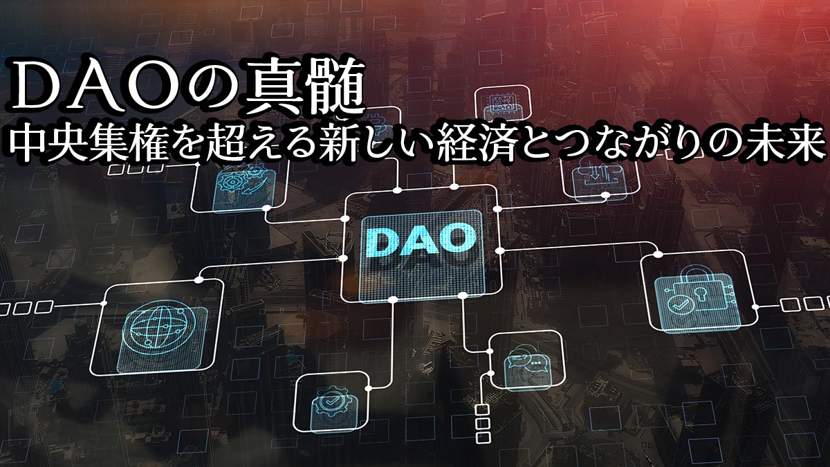 DAOの真髄：中央集権を超える新しい経済とつながりの未来 - 145MAGAZINE